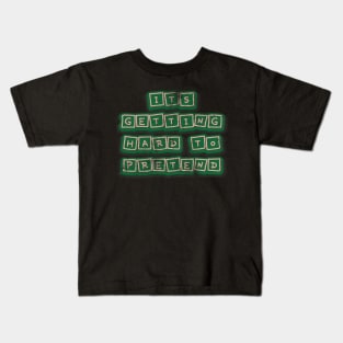 Its getting hard to pretend Kids T-Shirt